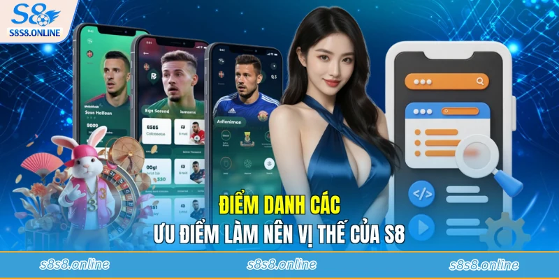 Điểm danh các ưu điểm làm nên vị thế của S8