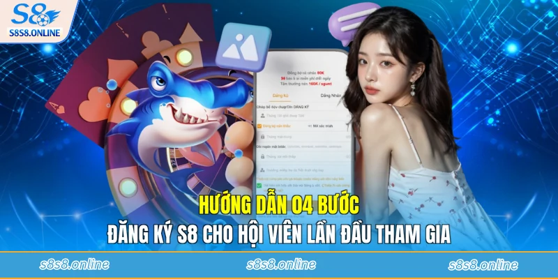 Hướng dẫn 04 bước đăng ký S8 cho hội viên lần đầu tham gia