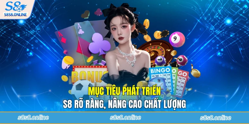 Mục tiêu phát triển S8 rõ ràng, nâng cao chất lượng