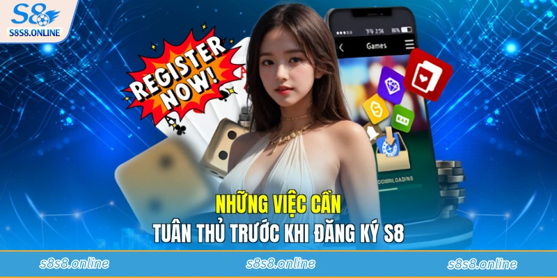 Những việc cần tuân thủ trước khi đăng ký S8