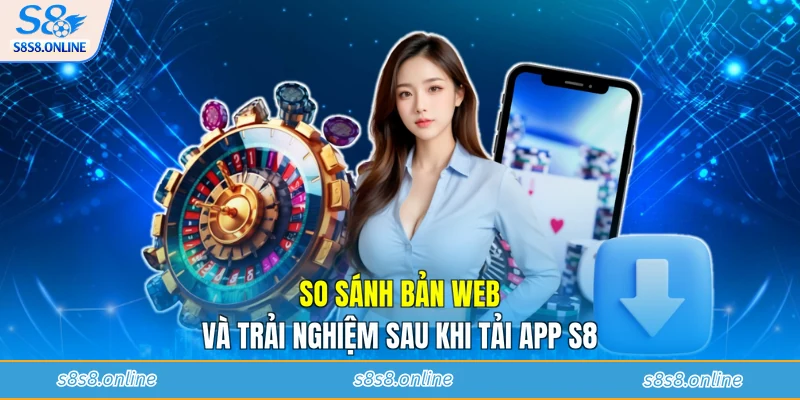 So sánh bản web và trải nghiệm sau khi tải app S8