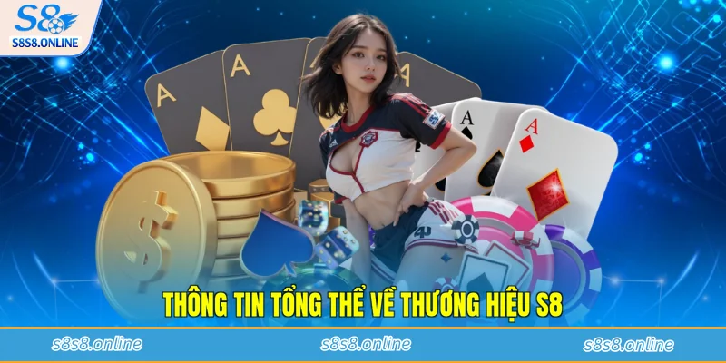 Thông tin tổng thể về thương hiệu S8